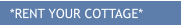*RENT YOUR COTTAGE*