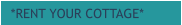 *RENT YOUR COTTAGE*