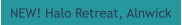 NEW! Halo Retreat, Alnwick